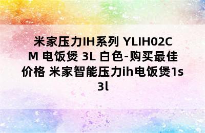 米家压力IH系列 YLIH02CM 电饭煲 3L 白色-购买最佳价格 米家智能压力ih电饭煲1s3l